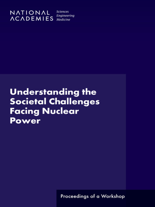 Title details for Understanding the Societal Challenges Facing Nuclear Power by National Academies of Sciences, Engineering, and Medicine - Available